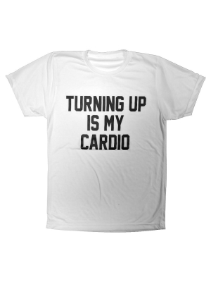 Turning Up Is My Cardio [tee]