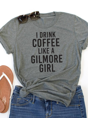 I Drink Cofee Like A Gilmore Girl Crew Neck Tee