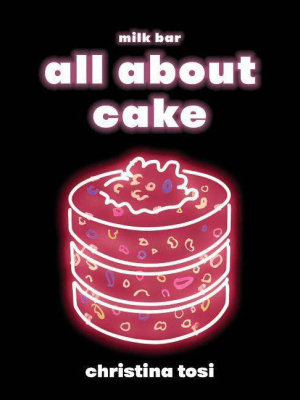 All About Cake - By Christina Tosi (hardcover)