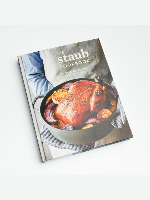 The Staub Cookbook: Modern Recipes For Classic Cast Iron