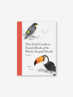 The Field Guide To Dumb Birds Of The Whole Stupid World