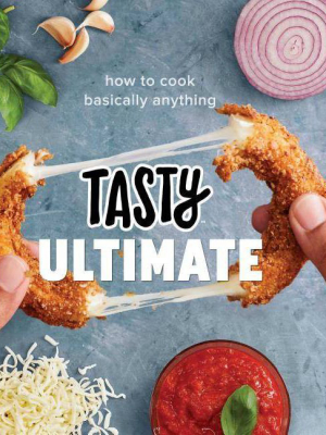 Tasty Ultimate : How To Cook Basically Anything - (hardcover)