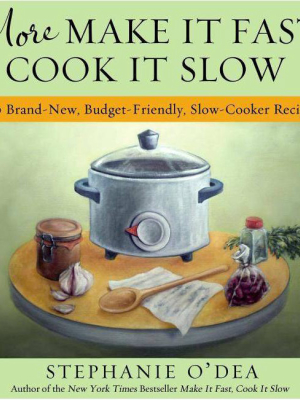 More Make It Fast, Cook It Slow - By Stephanie O'dea (paperback)