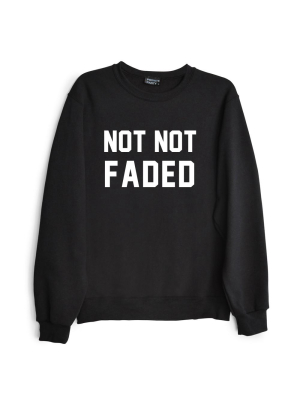 Not Not Faded [sweatshirt]