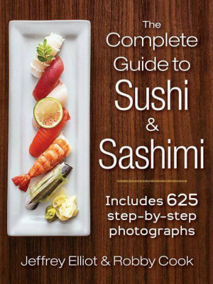 The Complete Guide To Sushi And Sashimi - By Jeffrey Elliot & Robby Cook (hardcover)