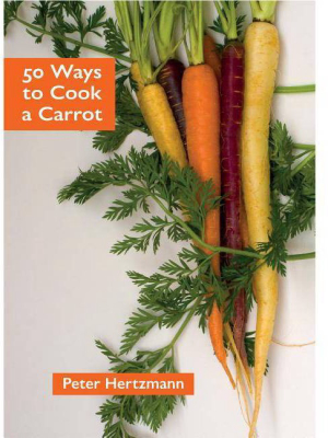 50 Ways To Cook A Carrot - By Peter Hertzmann (paperback)