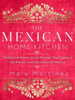 The Mexican Home Kitchen - By Mely Martínez (hardcover)