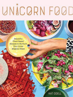 Unicorn Food - By Kat Odell (hardcover)