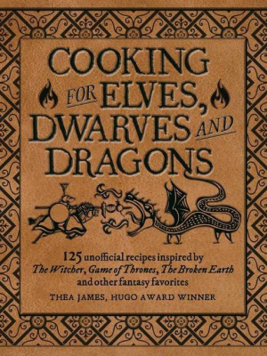 Cooking For Elves, Dwarves And Dragons - By Thea James & Isabel Minunni (hardcover)