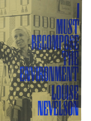 Louise Nevelson: I Must Recompose The Enviroment