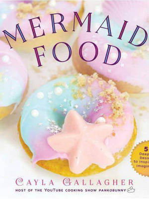 Mermaid Food - (whimsical Treats) By Cayla Gallagher (hardcover)