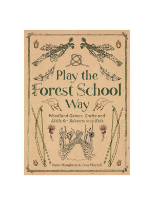 Play The Forest School Way: Woodland Games And Crafts For Adventurous Kids By Jane Worroll And Peter Houghton