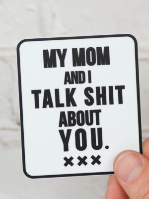 My Mom And I Talk Shit About You... Vinyl Sticker