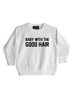 Baby With The Good Hair [toddler Sweatshirt]