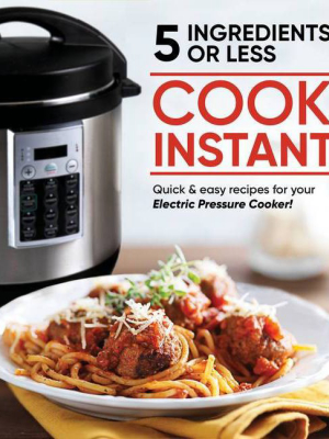 Cook Instant 5 Ingredients Or Less - (hardcover)