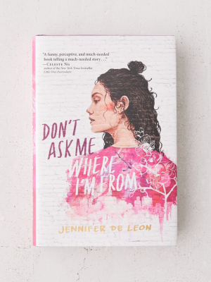 Don’t Ask Me Where I’m From By Jennifer De Leon