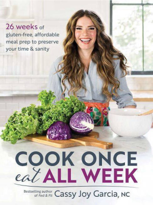 Cook Once, Eat All Week - By Cassy Joy Garcia (paperback)
