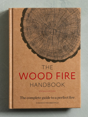 The Wood Fire Handbook: The Complete Guide To A Perfect Fire