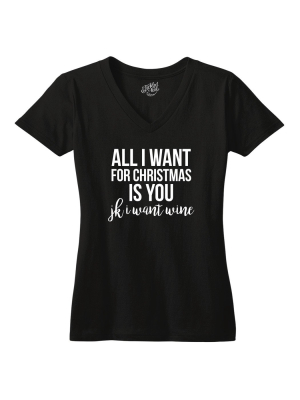 All I Want For Christmas Is You Jk I Want Wine Tshirt