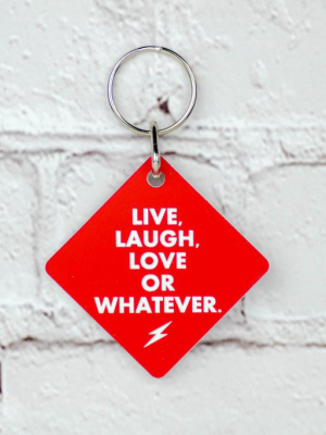 Live, Laugh, Love, Or Whatever... Key Chain