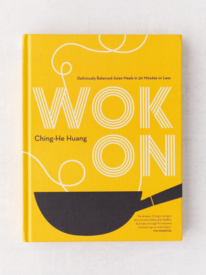 Wok On: Deliciously Balanced Meals In 30 Minutes Or Less By Ching-he Huang