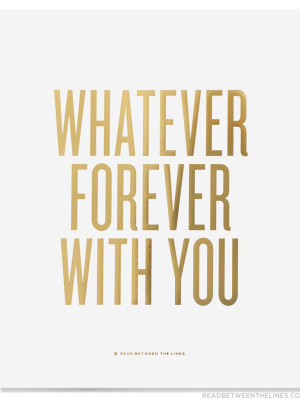 Whatever Forever With You Print By Rbtl®