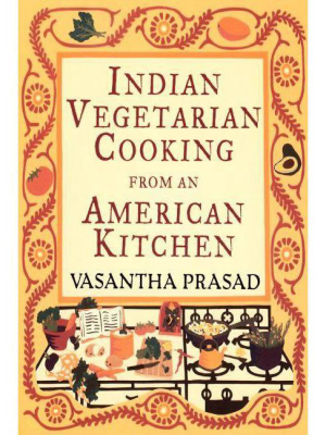 Indian Vegetarian Cooking From An American Kitchen - By Vasantha Prasad (paperback)