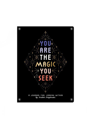 You Are The Magic You Seek: A Journal For Looking Within