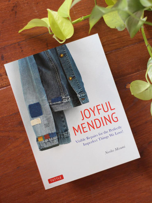 Joyful Mending: Visible Repairs For The Perfectly Imperfect Things We Love! By Noriko Misumi