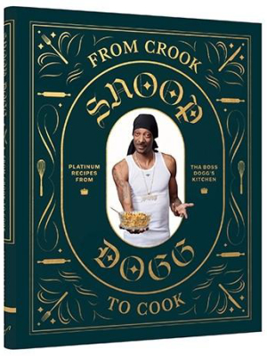 From Crook To Cook Platinum Recipes From Tha Boss Dogg's Kitchen By Snoop Dogg