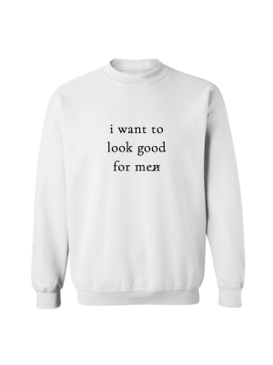 I Want To Look Good For Me [unisex Crewneck Sweatshirt]