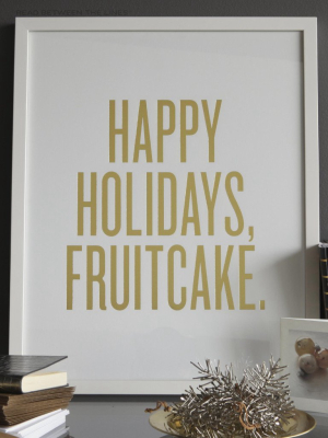 Happy Holidays, Fruitcake. Print By Rbtl®