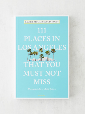 111 Places In Los Angeles That You Must Not Miss By Laurel Moglen & Julia Posey