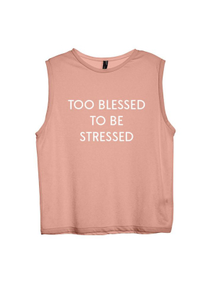 Too Blessed To Be Stressed [women's Muscle Tank]