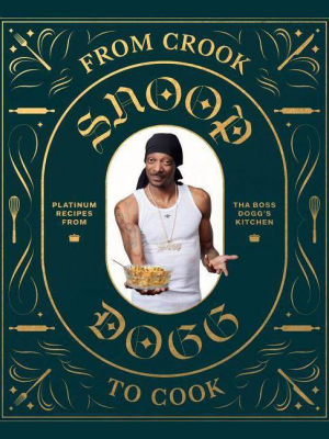 From Crook To Cook: Platinum Recipes From Tha Boss Dogg's Kitchen (snoop Dogg Cookbook, Celebrity Cookbook With Soul Food Recipes) - (hardcover)
