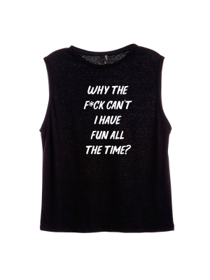 Why The F*ck Can't I Have Fun All The Time? [women's Muscle Tank]