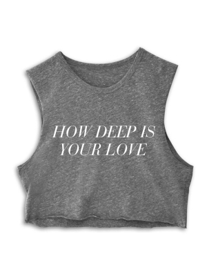 How Deep Is Your Love  [crop Muscle Tank]