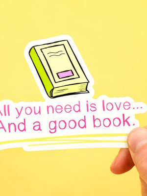 All You Need Is Love... And A Good Book. Vinyl Sticker.