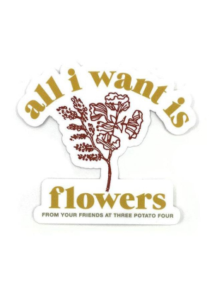 All I Want Is Flowers Sticker