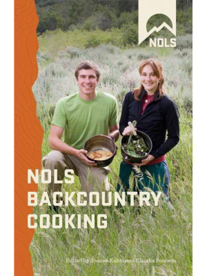 Nols Backcountry Cooking - (nols Library) By Joanne Kuntz & Claudia Pearson (paperback)