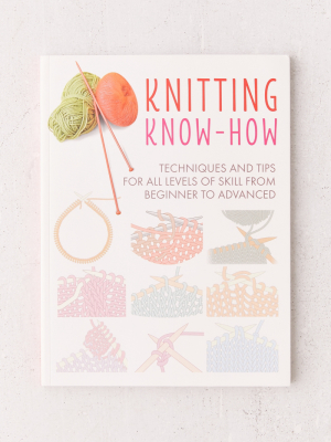 Knitting Know-how: Techniques And Tips For All Levels Of Skill From Beginner To Advanced By Cico Books