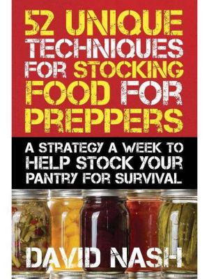 52 Unique Techniques For Stocking Food For Preppers - By David Nash (paperback)