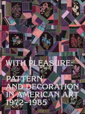 With Pleasure: Pattern And Decoration In American Art 1972 - 1985