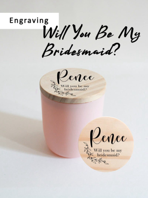 Will You Be My Bridesmaid? | *add-on Engraving For Candle Lid