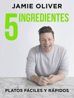 5 Ingredientes Platos Fáciles Y Rápidos / 5 Ingredients - Quick & Easy Food - By Jamie Oliver (hardcover)