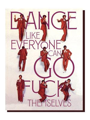 Dance Like Everyone Can Go F*ck Themselves Card