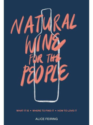 Natural Wine For The People - By Alice Feiring (hardcover)