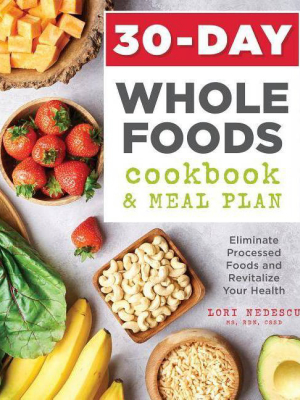 30-day Whole Foods Cookbook And Meal Plan - By Lori Nedescu (paperback)