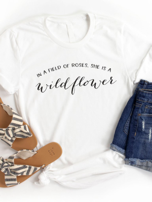 In A Field Of Roses Be A Wildflower Graphic Tee