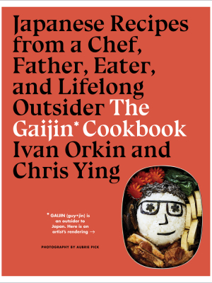 The Gaijin Cookbook: Japanese Recipes From A Chef, Father, Eater, And Lifelong Outsider